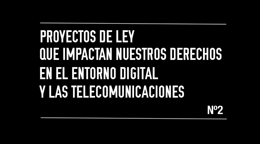 2da Entrega “Proyectos de ley que impactan nuestros derechos en el entorno digital y las telecomunicaciones”