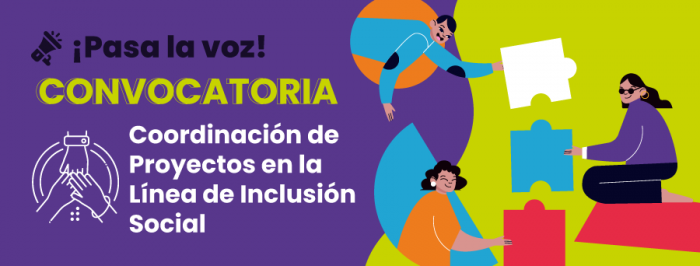 Banner web. En la parte izquierda hay un texto que dice: “¡Pasa la voz! CONVOCATORIA. Coordinación de Proyectos en la línea de Inclusión Social. En la parte inferior derecha hay una representación gráfica de tres personas, dos mujeres y un hombre que sostienen tres piezas de rompecabezas que arman en equipo.